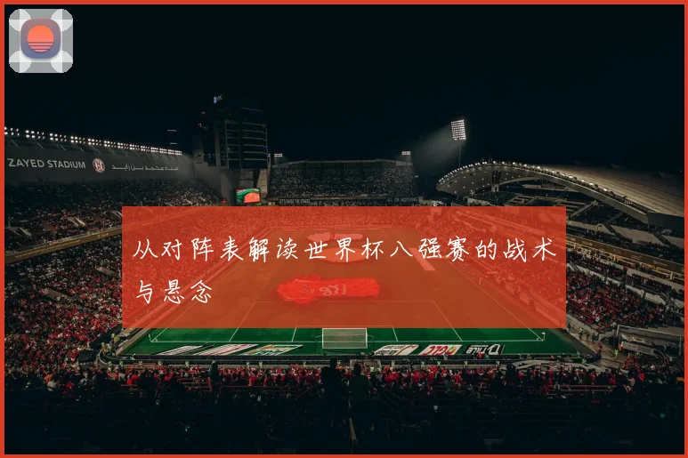 从对阵表解读世界杯八强赛的战术与悬念