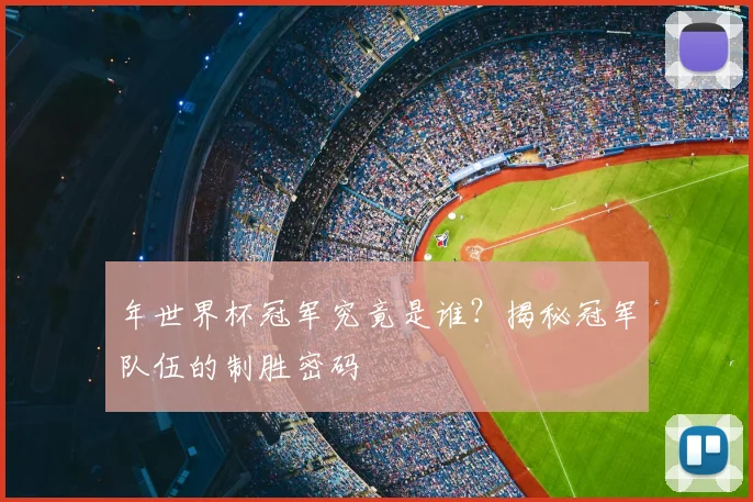 年世界杯冠军究竟是谁？揭秘冠军队伍的制胜密码