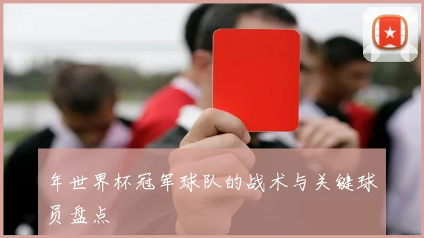年世界杯冠军球队的战术与关键球员盘点