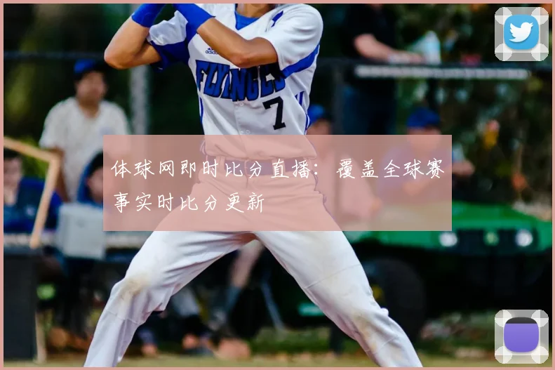 体球网即时比分直播：覆盖全球赛事实时比分更新